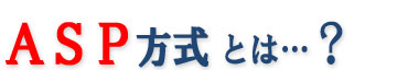 ASP方式とは…